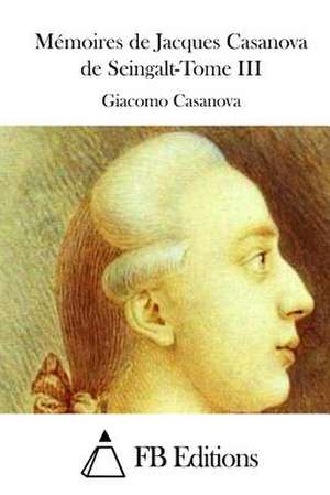 Memoires de Jacques Casanova de Seingalt-Tome III de Giacomo Casanova