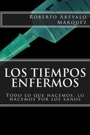 Los Tiempos Enfermos de Roberto Arevalo Marquez