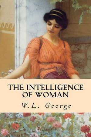 The Intelligence of Woman de W. L. George