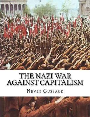 The Nazi War Against Capitalism de Nevin Gussack