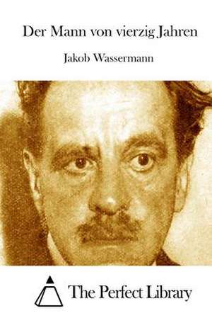 Der Mann Von Vierzig Jahren de Jakob Wassermann