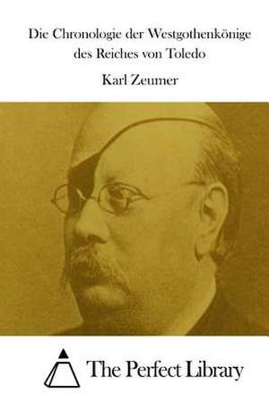 Die Chronologie Der Westgothenkonige Des Reiches Von Toledo de Karl Zeumer