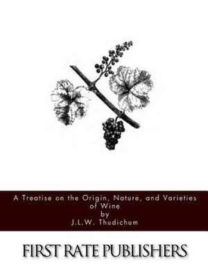 A Treatise on the Origin, Nature, and Varieties of Wine de J. L. W. Thudichum