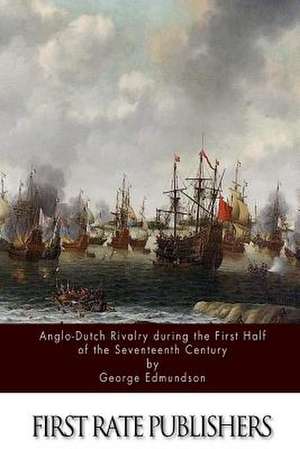 Anglo-Dutch Rivalry During the First Half of the Seventeenth Century de George Edmundson