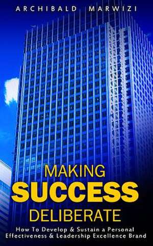 Making Success Deliberate de Archibald T. Marwizi