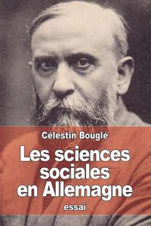 Les Sciences Sociales En Allemagne de Celestin Bougle