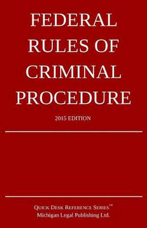 Federal Rules of Criminal Procedure; 2015 Edition de Michigan Legal Publishing Ltd