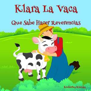 Klara La Vaca Que Sabe Hacer Reverencias de Kimberley Kleczka