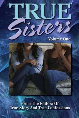 True Sisters Volume 1 de Editors of True Story and True Confessio