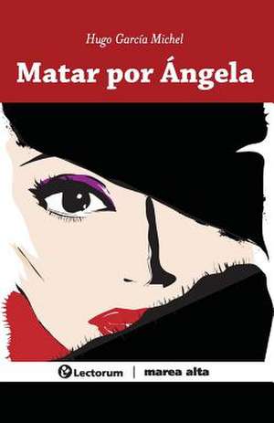 Matar Por Angela de Hugo Garcia Michel