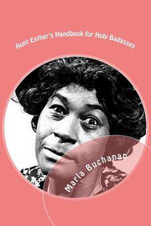 Aunt Esther's Handbook for Holy Badasses de Marla Buchanan