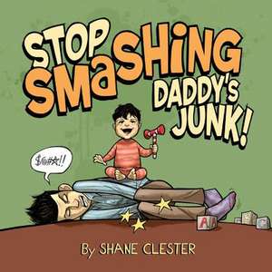 Stop Smashing Daddy's Junk! de Shane Clester