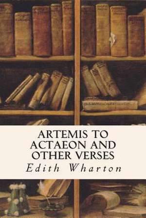 Artemis to Actaeon and Other Verses de Edith Wharton