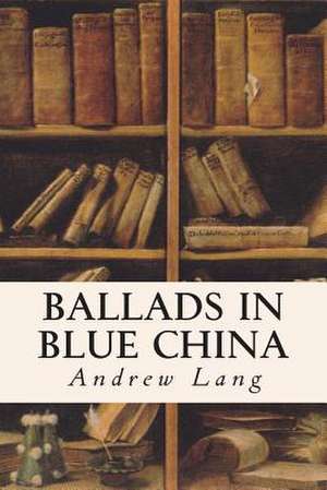 Ballads in Blue China de Andrew Lang