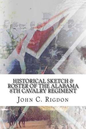 Historical Sketch & Roster of the Alabama 8th Cavalry Regiment de John C. Rigdon