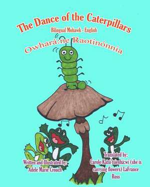 The Dance of the Caterpillars Bilingual Mohawk English de Adele Marie Crouch