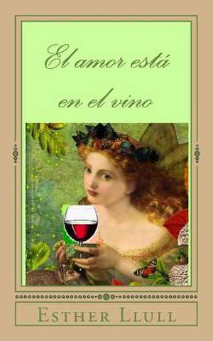 El Amor Esta En El Vino de Esther Llull