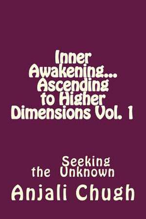 Inner Awakening...Ascending to Higher Dimensions Vol. 1 de Anjali Chugh