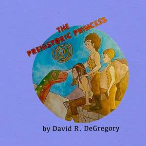 The Prehistoric Princess de David R. Degregory