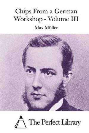 Chips from a German Workshop - Volume III de Max Muller