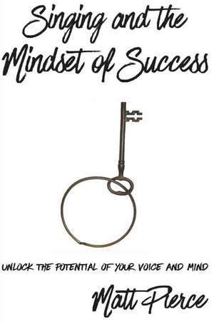 Singing and the Mindset of Success de Matt Pierce