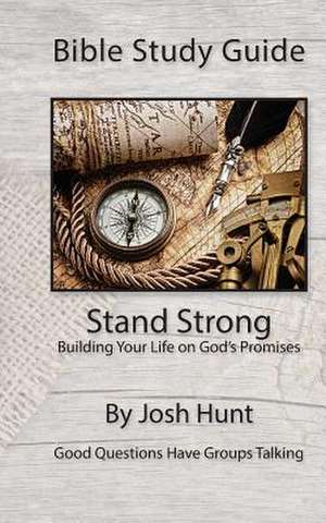 Bible Study Guide -- Stand Strong; Building Your Life on God's Promises de Josh Hunt