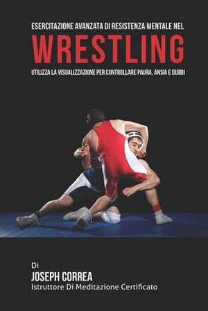 Esercitazione Avanzata Di Resistenza Mentale Nel Wrestling de Correa (Istruttore Di Meditazione Certif