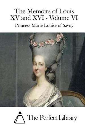 The Memoirs of Louis XV and XVI - Volume VI de Princess Marie Louise of Savoy