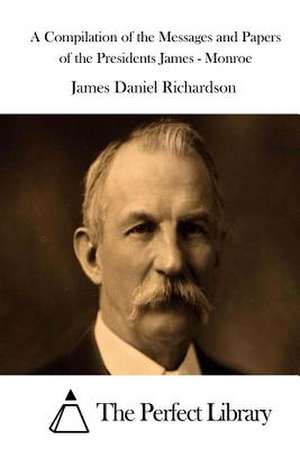 A Compilation of the Messages and Papers of the Presidents James - Monroe de James Daniel Richardson