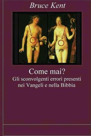 Come Mai? Gli Sconvolgenti Errori Presenti Nei Vangeli E Nella Bibbia de Bruce Kent