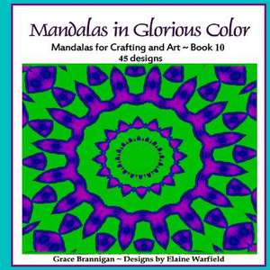 Mandalas in Glorious Color Book 10 de Grace Brannigan