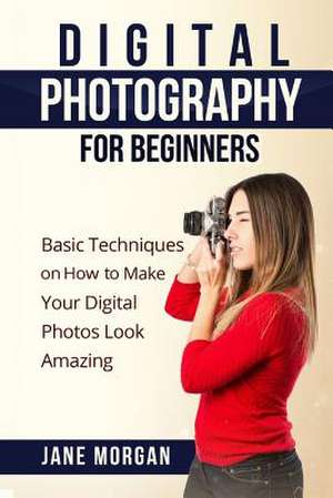 Digital Photography for Beginners de Jane Morgran