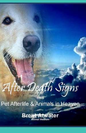 After Death Signs from Pet Afterlife & Animals in Heaven de Brent Atwater