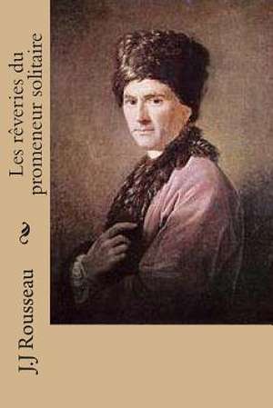 Les Reveries Du Promeneur Solitaire de M. Jean-Jacques Rousseau