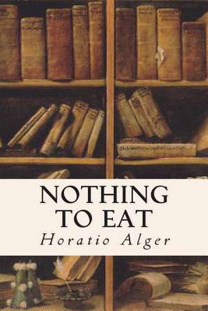 Nothing to Eat de Horatio Alger