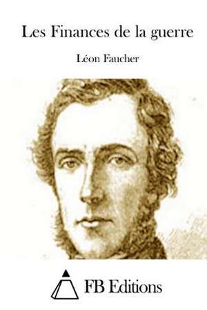 Les Finances de La Guerre de Leon Faucher