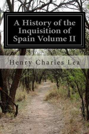 A History of the Inquisition of Spain Volume II de Henry Charles Lea