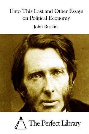 Unto This Last and Other Essays on Political Economy de John Ruskin