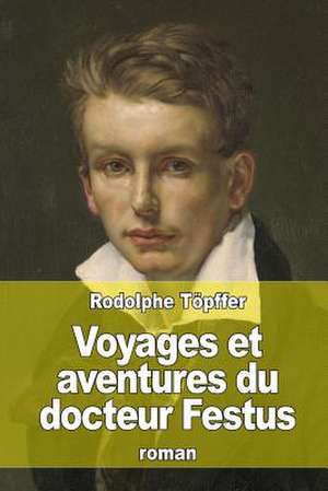 Voyages Et Aventures Du Docteur Festus de Rodolphe Topffer