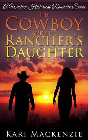 The Cowboy and the Rancher's Daughter de Kari MacKenzie