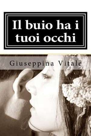 Il Buio Ha I Tuoi Occhi de Giuseppina Vitale