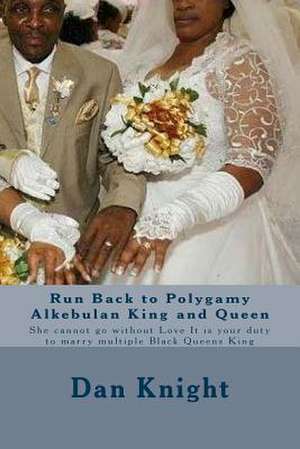 Run Back to Polygamy Alkebulan King and Queen de King Dan Edward Knight Sr