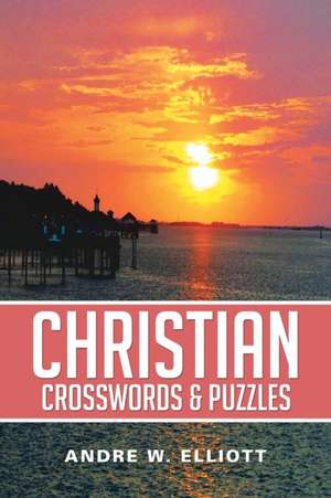 Christian Crosswords & Puzzles de Andre W. Elliott