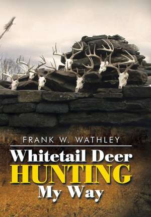 Whitetail Deer Hunting My Way de Frank W Wathley