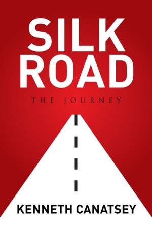 Silk Road: The Journey de Kenneth Canatsey