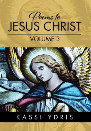 Poems to Jesus Christ Volume 3 de Kassi Ydris