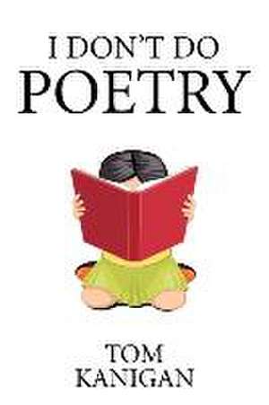 I Don't Do Poetry de Tom Kanigan