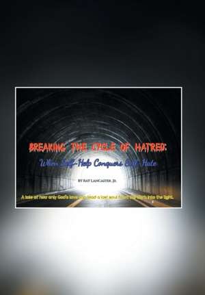 Breaking the Cycle of Hatred de Ray Lancaster Jr.