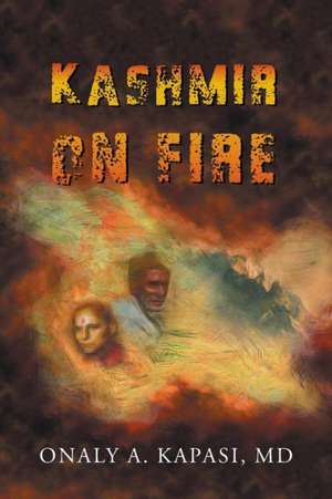 Kashmir on Fire: 90 Inner Adventures in Reaching 90 de MD Onaly A. Kapasi