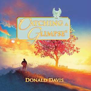 Catching a Glimpse: Todo Comienza Aqui El Genesis de Tu Educacion de Donald Davis
